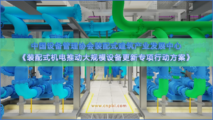  《装配式机电推动大规模设备更新专项行动方案》工作会议即将召开 