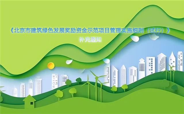  北京市发布关于建筑绿色发展示范项目管理有关问题的补充通知 