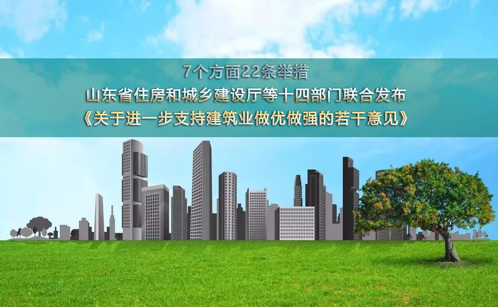  山东省发布二十二条举措，进一步支持建筑业做优做强 