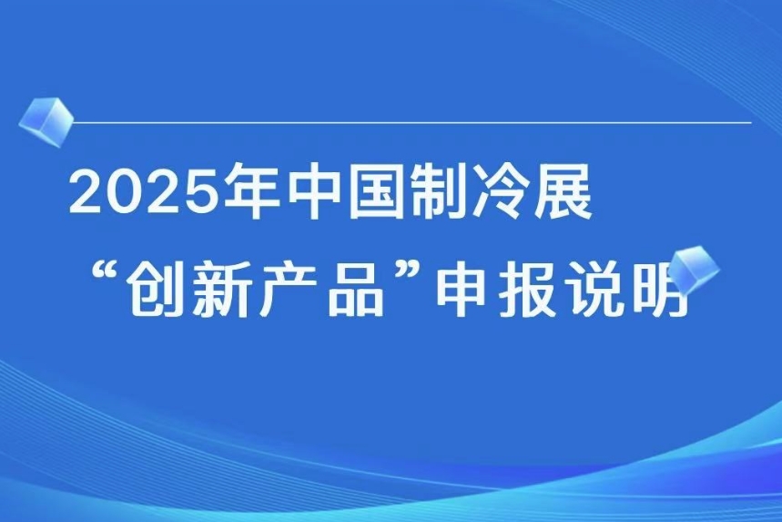  展会速递|2025年中国制冷展创新产品申报启动！ 