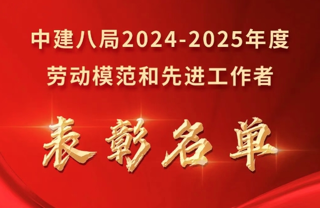  【荣誉榜】中建八局2024-2025年度劳动模范和先进工作者表彰名单公布 