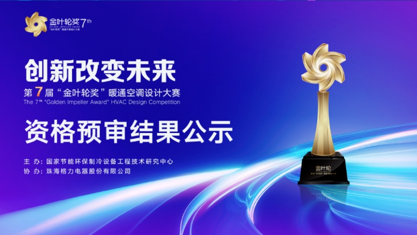  格力中央空调 | 第7届“金叶轮奖”暖通空调设计大赛资格预审结果公示 