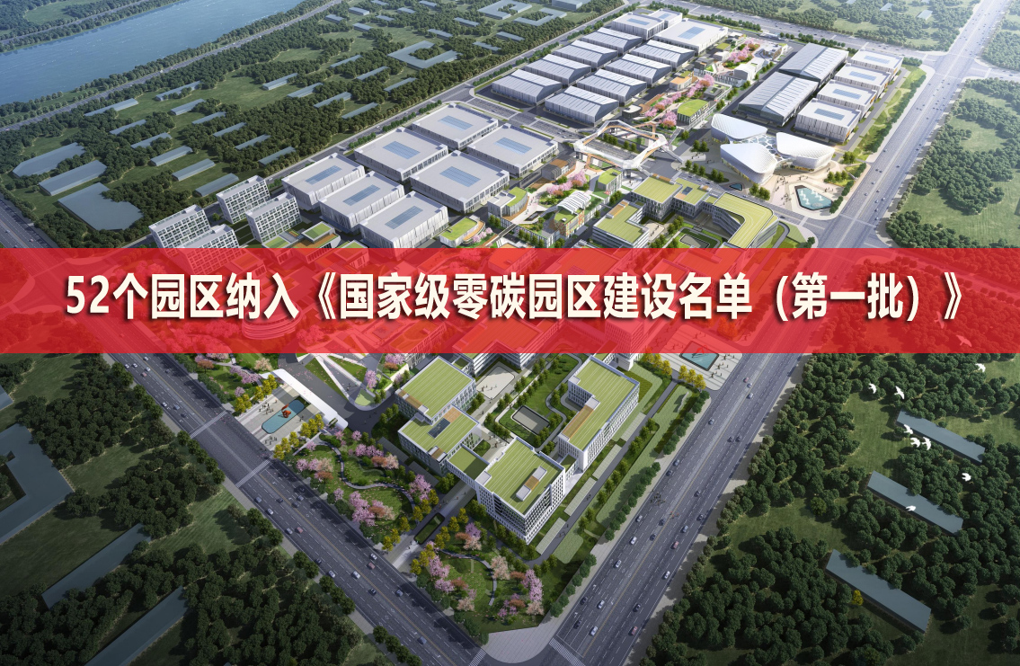  52个园区纳入《国家级零碳园区建设名单（第一批）》 